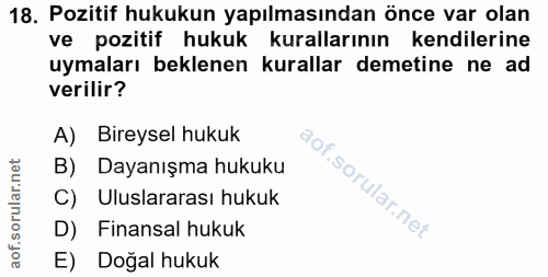18. soru: Pozitif hukukun yapılmasından önce var olan ve pozitif hukuk kurallarının kendilerine uymaları beklenen kurallar deme…