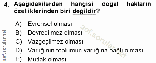 4. soru: Aşağıdakilerden hangisi doğal hakların özelliklerinden biri değildir? A) Evrensel olması B) Devredilmez olması C) Vaz…