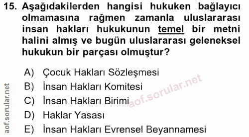 15. soru: Aşağıdakilerden hangisi hukuken bağlayıcı olmamasına rağmen zamanla uluslararası insan hakları hukukunun temel bir me…