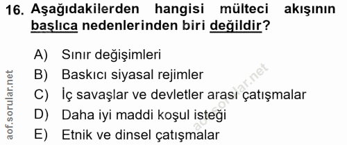 16. soru: Aşağıdakilerden hangisi mülteci akışının başlıca nedenlerinden biri değildir? A) Sınır değişimleri B) Baskıcı siyasal…