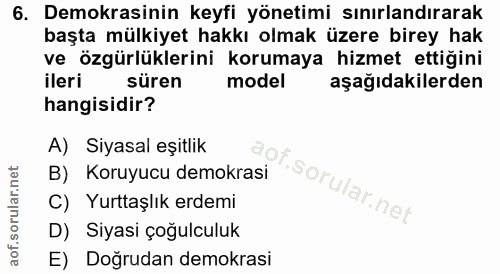 6. soru: Demokrasinin keyfi yönetimi sınırlandırarak başta mülkiyet hakkı olmak üzere birey hak ve özgürlüklerini korumaya hiz…