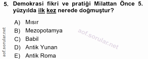 5. soru: Demokrasi fikri ve pratiği Milattan Önce 5. yüzyılda ilk kez nerede doğmuştur? A) Mısir B) Mezopotamya C) Babil D) An…