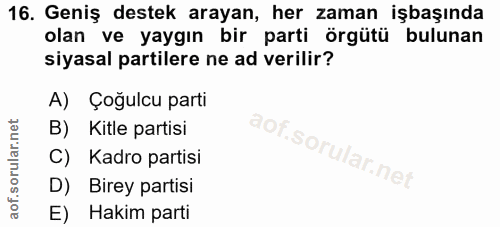 16. soru: Geniş destek arayan, her zaman işbaşında olan ve yaygın bir parti örgütü bulunan siyasal partilere ne ad verilir? A)…