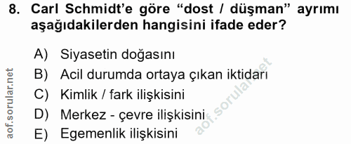 8. soru: Carl Schmidt'e göre "dost / düşman" ayrımı aşağıdakilerden hangisini ifade eder? A) Siyasetin doğasını B) Acil durumd…