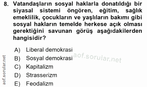 8. soru: Vatandaşların sosyal haklarla donatıldığı bir siyasal sistemi öngören, eğitim, sağlık emeklilik, çocukların ve yaşlıl…
