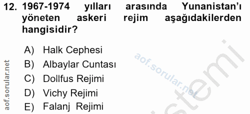 12. soru: 1967-1974 yılları arasında Yunanistan'ı yöneten askeri rejim aşağıdakilerden hangisidir? A) Halk Cephesi B) Albaylar…