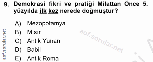 9. soru: Demokrasi fikri ve pratiği Milattan Önce 5. yüzyılda ilk kez nerede doğmuştur? A) Mezopotamya B) Mısır C) Antik Yunan…