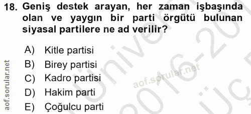 18. soru: Geniş destek arayan, her zaman işbaşında olan ve yaygın bir parti örgütü bulunan siyasal partilere ne ad verilir? A)…
