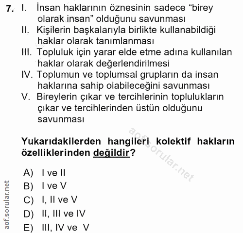 7. soru: I. Insan haklarının öznesinin sadece "birey olarak insan" olduğunu savunması II. Kişilerin başkalarıyla birlikte kull…