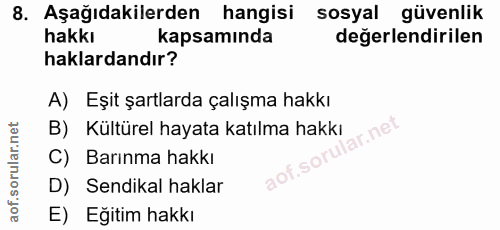 8. soru: Aşağıdakilerden hangisi sosyal güvenlik hakkı kapsamında değerlendirilen haklardandır? A) Eşit şartlarda çalışma hakk…