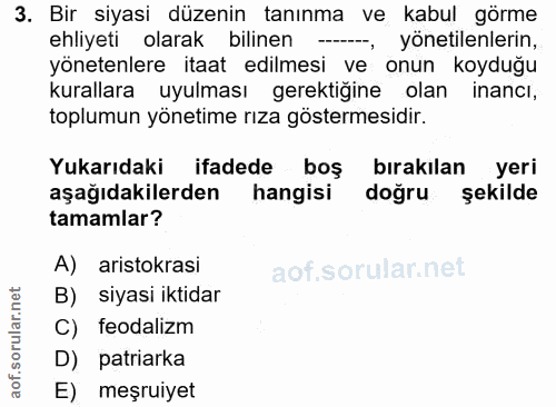 3. soru: Bir siyasi düzenin tanınma ve kabul görme ehliyeti olarak bilinen -_ yönetilenlerin, yönetenlere itaat edilmesi ve on…