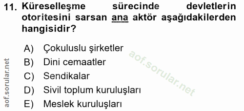 11. soru: Küreselleşme sürecinde devletlerin otoritesini sarsan ana aktör aşağıdakilerden hangisidir? A) Çokuluslu şirketler B)…