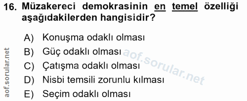 16. soru: Müzakereci demokrasinin en temel ozelligi aşağıdakilerden hangisidir? A) Konuşma odaklı olması B) Güç odaklı olması a…