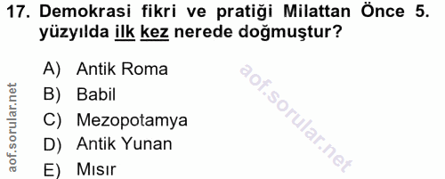 17. soru: Demokrasi fikri ve pratiği Milattan Önce 5. yüzyılda ilk kez nerede doğmuştur? A) Antik Roma B) Babil C) Mezopotamya…