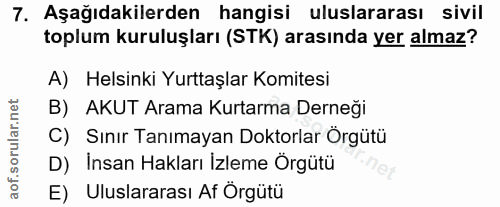 7. soru: Aşağıdakilerden hangisi uluslararası sivil toplum kuruluşları (STK) arasında yer almaz? A) Helsinki Yurttaşlar Komite…