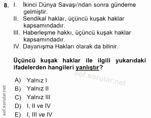 8. soru: I. İkinci Dünya Savaşı'ndan sonra gündeme gelmiştir. II. Sendikal haklar, üçüncü kuşak haklar kapsamındadır. IlI. Hab…