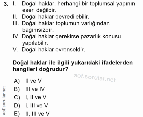 3. soru: I. Dogal haklar, herhangi bir toplumsal yapının eseri değildir. II. Doğal haklar devredilebilir. III. Doğal haklar to…