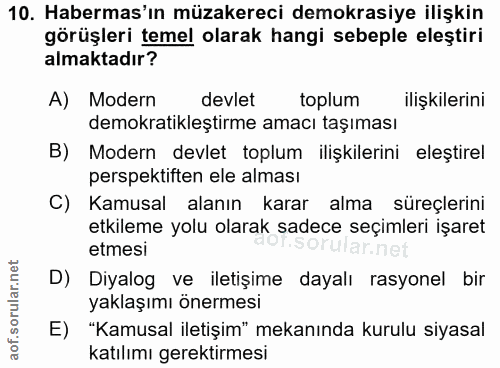 10. soru: Habermas'ın müzakereci demokrasiye ilişkin görüşleri temel olarak hangi sebeple eleştiri almaktadır? A) Modern devlet…