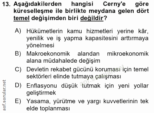 13. soru: Aşağıdakilerden hangisi Cerny'e göre küreselleşme ile birlikte meydana gelen dört temel değişimden biri değildir? A)…