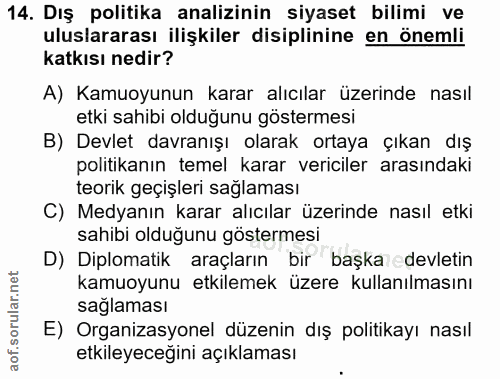 14. soru: Dış politika analizinin siyaset bilimi ve uluslararası ilişkiler disiplinine en önemli katkısı nedir? A) Kamuoyunun k…