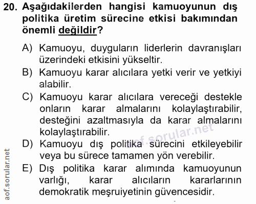 20. soru: Aşağıdakilerden hangisi kamuoyunun dış politika üretim sürecine etkisi bakımından önemli değildir? A) Kamuoyu, duygul…