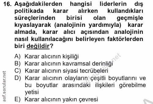 16. soru: Aşağıdakilerden hangisi liderlerin dış politikada karar alırken kullandıkları süreçlerinden birisi olan geçmişle kıya…
