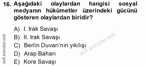 16. soru: Aşağıdaki olaylardan hangisi sosyal medyanın hükümetler üzerindeki gücünü gösteren olaylardan biridir? A) I. Irak Sav…