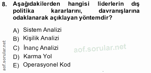 8. soru: Aşağıdakilerden hangisi liderlerin dıs politika kararlarını, davranışlarına odaklanarak açıklayan yöntemdir? A) Siste…