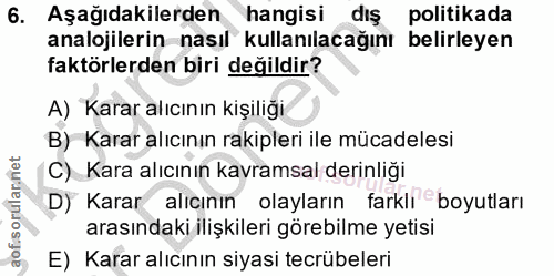 6. soru: Aşağıdakilerden hangisi diş politikada analojilerin nasıl kullanılacağını belirleyen faktörlerden biri değildir? A) K…