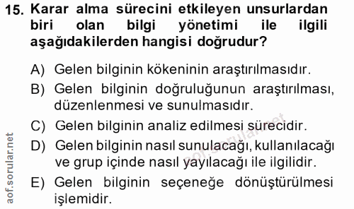 15. soru: Karar alma sürecini etkileyen unsurlardan biri olan bilgi yönetimi ile ilgili aşağıdakilerden hangisi doğrudur? A) Ge…