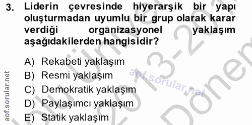 3. soru: Liderin çevresinde hiyerarşik bir yapı oluşturmadan uyumlu bir grup olarak karar verdiği organizasyonel yaklaşım aşağ…