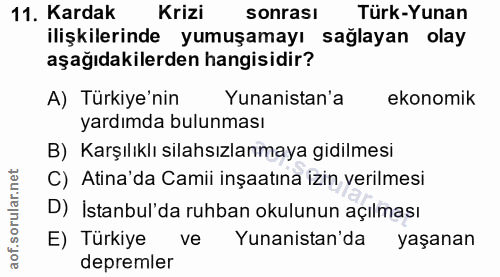 11. soru: Kardak Krizi sonrası Türk-Yunan ilişkilerinde yumuşamayı sağlayan olay aşağıdakilerden hangisidir? A) Türkiye'nin Yun…