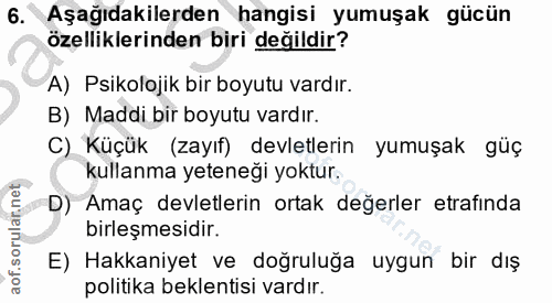 6. soru: Aşağıdakilerden hangisi yumuşak gücün özelliklerinden biri değildir? A) Psikolojik bir boyutu vardır. B) Maddi bir bo…