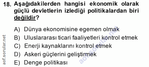 18. soru: Aşağıdakilerden hangisi ekonomik olarak güçlü devletlerin izlediği politikalardan biri değildir? A) Dünya ekonomisine…