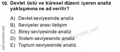 10. soru: Devlet üstü ve küresel düzeni içeren analiz yaklaşımına ne ad verilir? A) Devlet seviyesinde analiz B) Seviyeler aras…