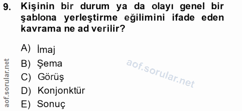 9. soru: Kişinin bir durum ya da olayı genel bir şablona yerleştirme eğilimini ifade eden kavrama ne ad verilir? A) Imaj B) Şe…