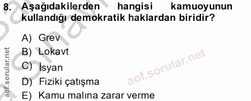 8. soru: Aşağıdakilerden hangisi kamuoyunun kullandığı demokratik haklardan biridir? A) Grev B) Lokavt C) İsyan D) Fiziki çatı…