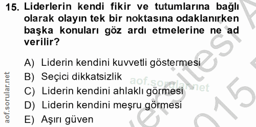 15. soru: Liderlerin kendi fikir ve tutumlarına bağlı olarak olayın tek bir noktasına odaklanırken başka konuları göz ardı etme…
