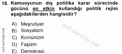 18. soru: Kamuoyunun dış politika karar sürecinde gücünü en etkin kullandığı politik rejim aşağıdakilerden hangisidir? A) Meşru…