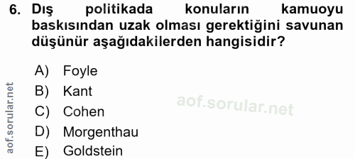6. soru: DIş politikada konuların kamuoyu baskısından uzak olması gerektiğini savunan düşünür aşağıdakilerden hangisidir? A) F…
