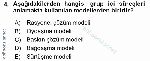 4. soru: Aşağıdakilerden hangisi grup içi süreçleri anlamakta kullanılan modellerden biridir? A) Rasyonel çözüm modeli B) Oyda…