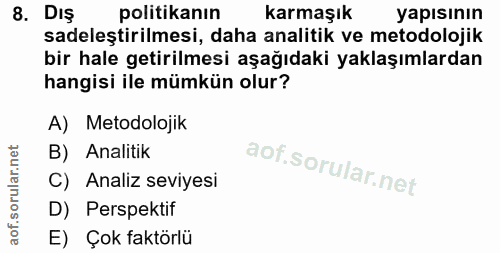 8. soru: DIş politikanın karmaşık yapısının sadeleştirilmesi, daha analitik ve metodolojik bir hale getirilmesi aşağıdaki yakl…