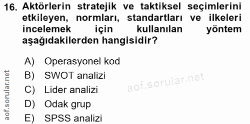 16. soru: Aktörlerin stratejik ve taktiksel seçimlerini etkileyen, normları, standartları ve ilkeleri incelemek için kullanılan…