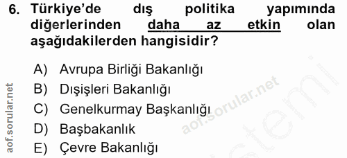 6. soru: Türkiye'de politika yapımında diğerlerinden daha az etkin olan aşağıdakilerden hangisidir? A) Avrupa Birliği Bakanlığ…