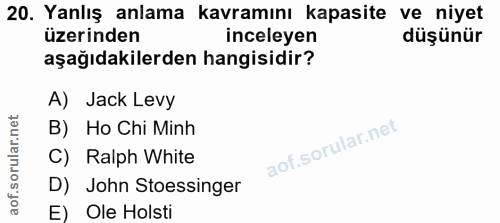 20. soru: Yanlış anlama kavramını kapasite ve niyet üzerinden inceleyen düşünür aşağıdakilerden hangisidir? A) Jack Levy B) Ho…