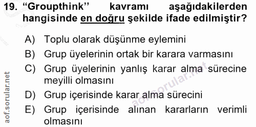 19. soru: "Groupthink" kavramı aşağıdakilerden hangisinde en doğru şekilde ifade edilmiştir? A) Toplu olarak düşünme eylemini B…