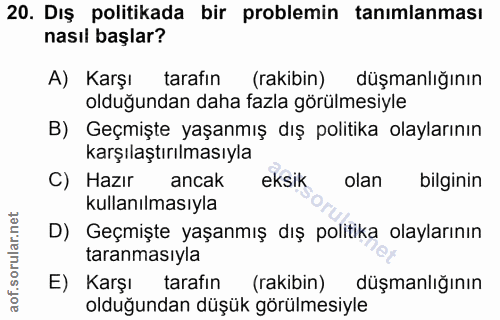 20. soru: Dış politikada bir problemin tanımlanması nasıl başlar? A) Karşı tarafın (rakibin) düşmanlığının olduğundan daha fazl…
