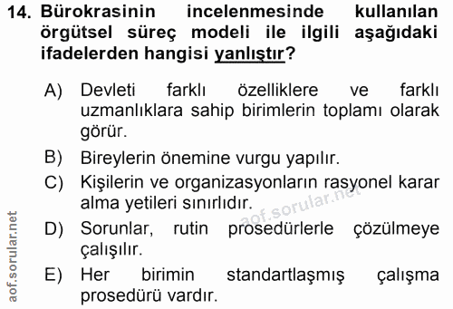 14. soru: Bürokrasinin incelenmesinde kullanılan örgütsel süreç modeli ile ilgili aşağıdaki ifadelerden hangisi yanlıştır? A) D…