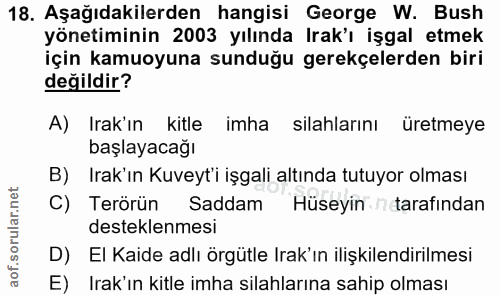 18. soru: Aşağıdakilerden hangisi George W. Bush yönetiminin 2003 yılında İrak'ı işgal etmek için kamuoyuna sunduğu gerekçelerd…