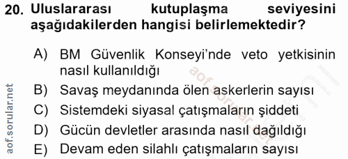 20. soru: Uluslararası kutuplaşma seviyesini aşağıdakilerden hangisi belirlemektedir? A) BM Güvenlik Konseyinde veto yetkisinin…